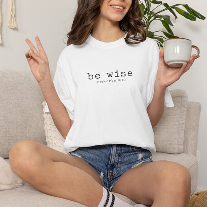 Be Wise T-Shirt — Minimalist Christian Tee (Proverbs 9:10)